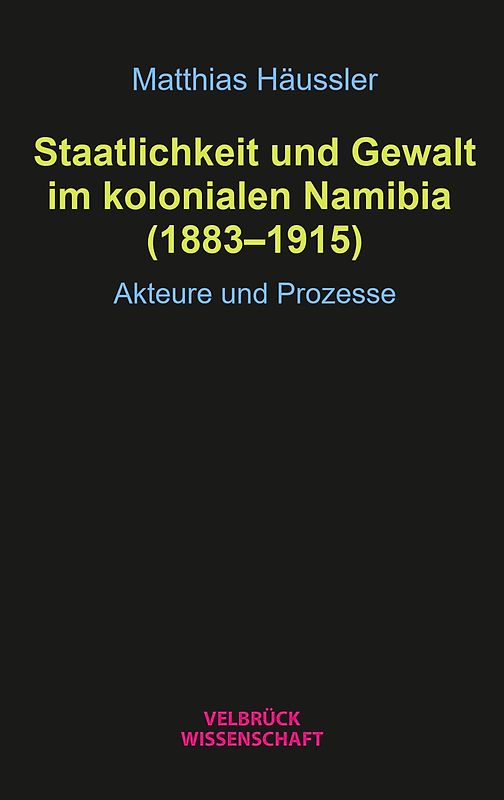 Staatlichkeit und Gewalt im kolonialen Namibia (1883–1915)