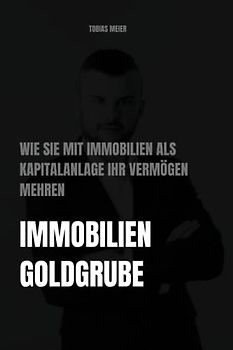 Immobilien-Goldgrube: Wie Sie mit Immobilien als Kapitalanlage Ihr Vermögen mehren