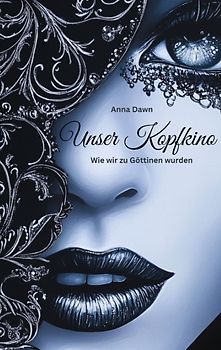 Unser Kopfkino - Wie wir zu Göttinnen wurden