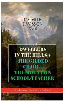 DWELLERS IN THE HILLS + THE GILDED CHAIR + THE MOUNTAIN SCHOOL-TEACHER (3 Adventure Novels in One Volume)