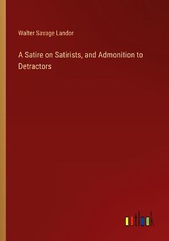 A Satire on Satirists, and Admonition to Detractors