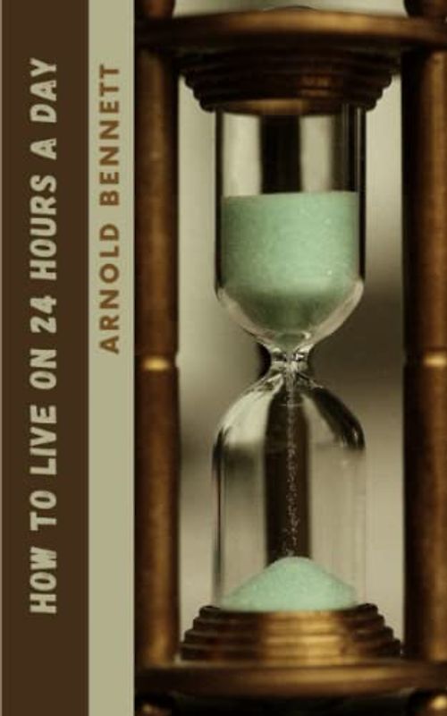 How to Live on 24 Hours a Day: The 1908 Time Management Classic (Annotated)