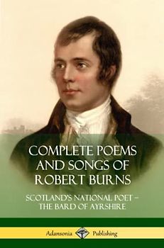 Complete Poems and Songs of Robert Burns: Scotland’s National Poet – the Bard of Ayrshire
