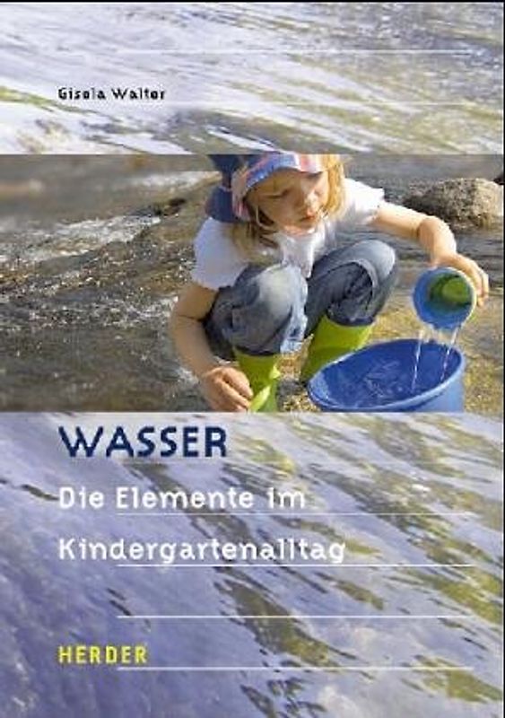 Wasser. Elemente im Kindergartenalltag. Kinderfragen und Sachinformationen, Geschichten und Lieder, Rollenspiele und Theater, Bauen und Spielen, Malen und Gestalten, Musik und Tanz