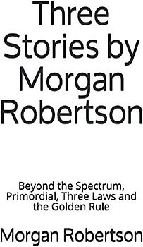 Three Stories by Morgan Robertson: Beyond the Spectrum, Primordial, Three Laws and the Golden Rule