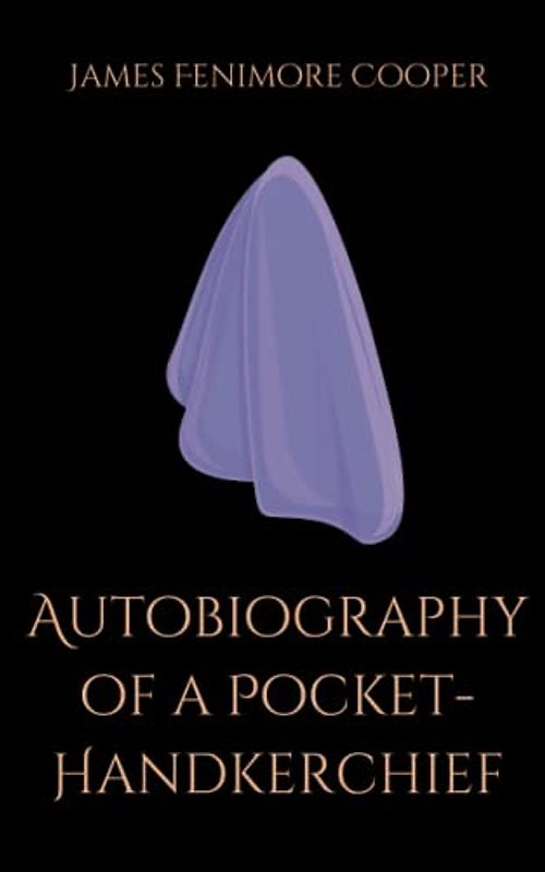 Autobiography of a Pocket-Handkerchief: A Historical Look At High Society In New York During the 19th Century (Annotated)