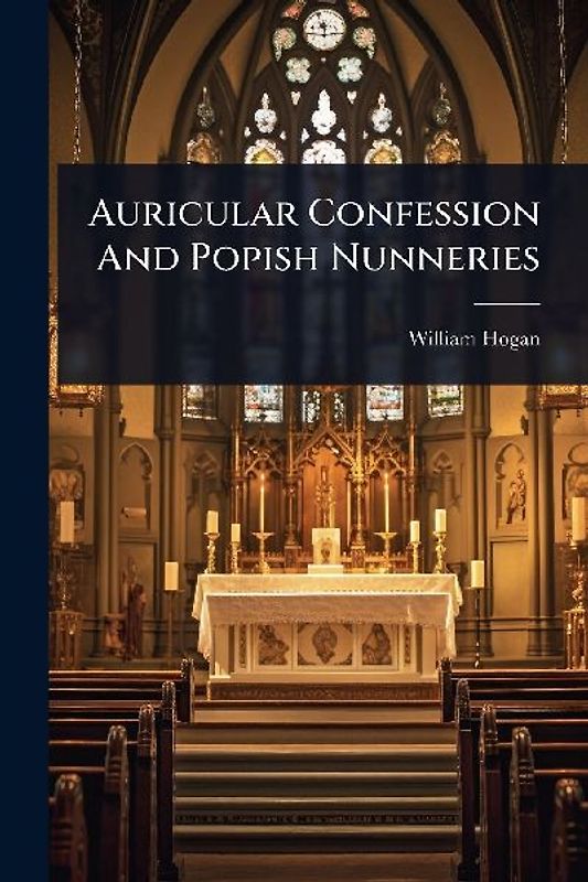 Auricular Confession And Popish Nunneries