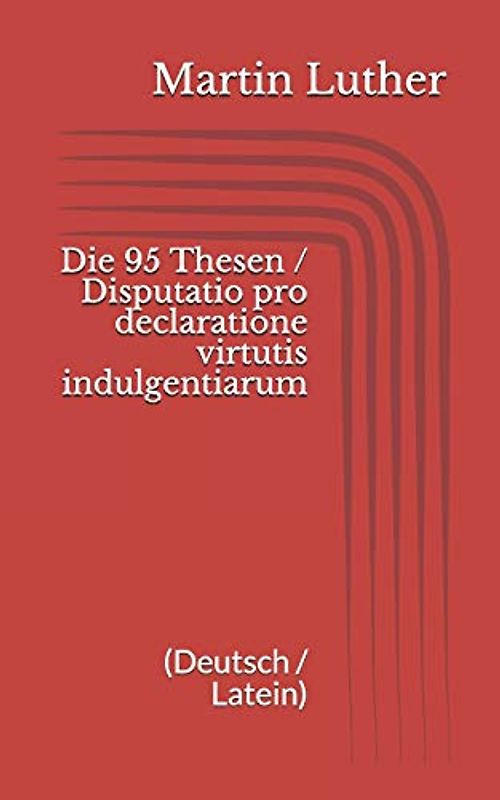 Die 95 Thesen / Disputatio pro declaratione virtutis indulgentiarum (Deutsch / Latein)