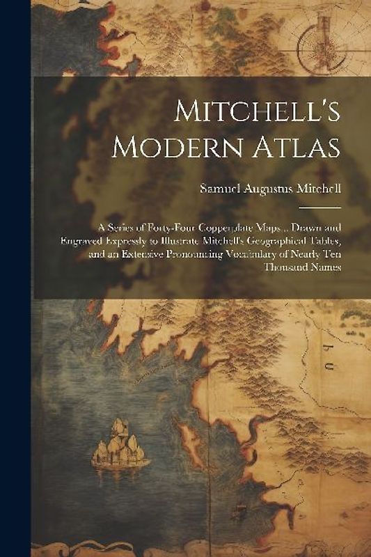 Mitchell's Modern Atlas: A Series of Forty-Four Copperplate Maps... Drawn and Engraved Expressly to Illustrate Mitchell's Geographical Tables,
