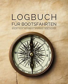 Logbuch für Bootsfahrten - Segler, Yacht, Motorboot, Sportboot, Segelyachten (Kompass): Schiffstagebuch für Kapitän, Skipper, Segler und Crew mit ... von Segeltagen sowie Angaben zum Boot