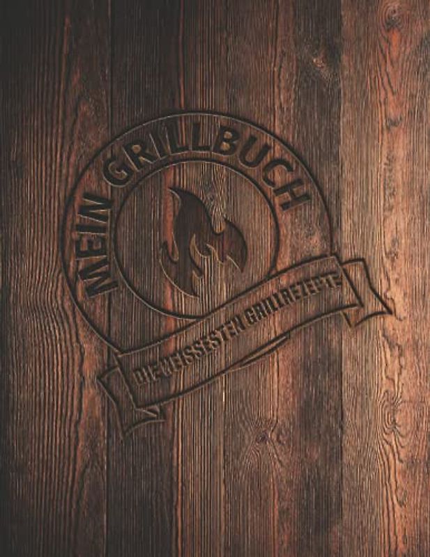 Mein Grillbuch – die heissesten Grillrezepte: Platz für 120 coole Rezepte. Für Männer mit Geschmack.