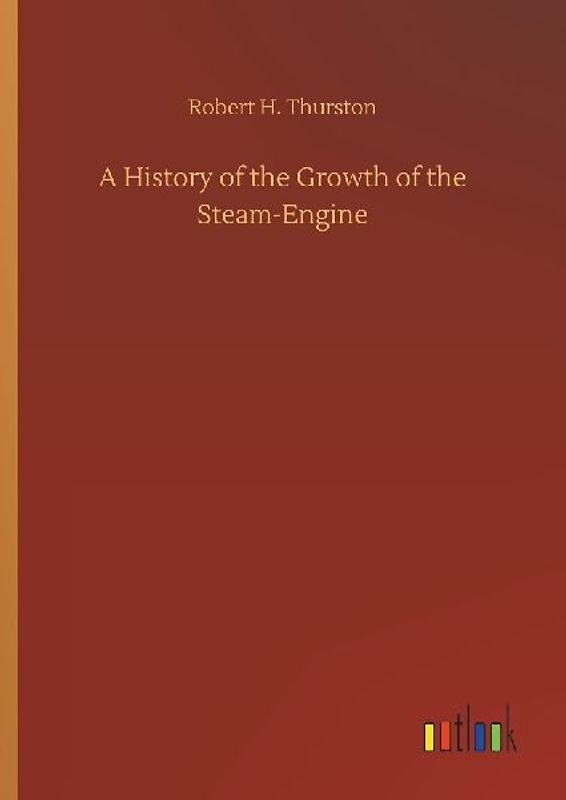 A History of the Growth of the Steam-Engine