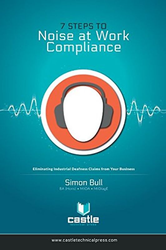 Eliminating Industrial Deafness Claims from Your Business: Compliance with the Control of Noise at Work Regulations 2005 in 7 Simple Steps