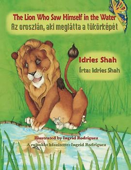 The Lion Who Saw Himself in the Water / Az oroszlán, aki meglátta a tükörképét: Bilingual English-Hungarian Edition / Kétnyelvű angol-magyar kiadás (Teaching Stories)