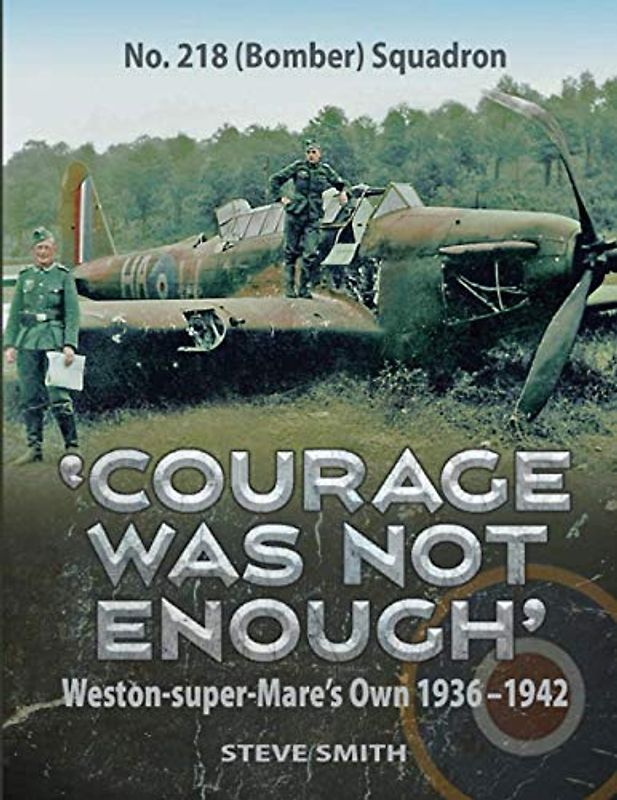 Courage Was Not Enough: No. 218 (Bomber) Squadron - Weston-Super-Mare's Own, 1936-1942