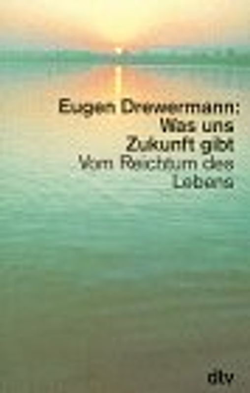 Was uns Zukunft gibt. Vom Reichtum des Lebens