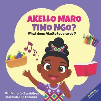 Akello Maro Timo Ngo? What does Akello love to do?: A Bilingual Book in Leb-Lango and English