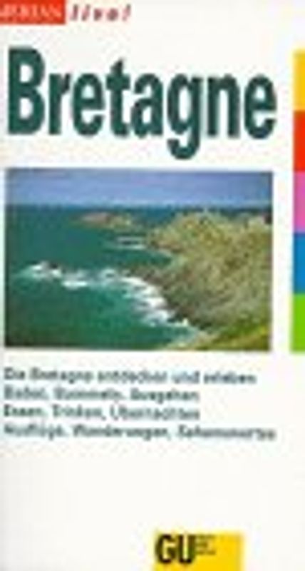 Bretagne. Die Bretagne entdecken und erleben. Baden, Bummeln, Ausgehen. Essen, Trinken, Übernachten. Ausflüge, Wanderungen, Sehenswertes