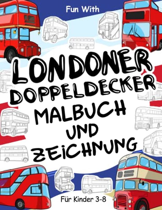 Londoner Doppeldecker - Malbuch und Zeichnung Fur Kinder im alter von 3-8 jahren: Spaß beim Ausmalen alter und moderner Londoner Doppeldeckerbusse und ... & Kinder (Mal- und Zeichenbuch, Band 8)