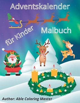 Adventskalender Malbuch für Kinder jeden Alters: Kreativ Malbuch | 24 verschneite Adventsgeschichten mit Weihnachtsmotive zum Ausmalen zur Einstimmung auf das Weihnachtsfest | Punkt zu Punkt
