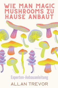 Wie man Magic Mushrooms zu Hause anbaut: Experten-Anbauanleitung