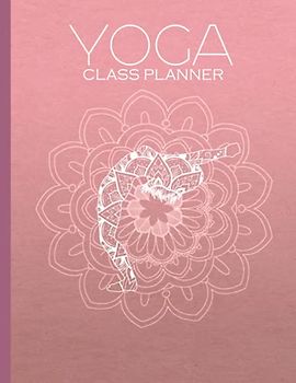 Yoga Class Planner: The Perfect Yoga Teacher Journal and Log Book. Make Your Yoga Lesson Plans With Ease.