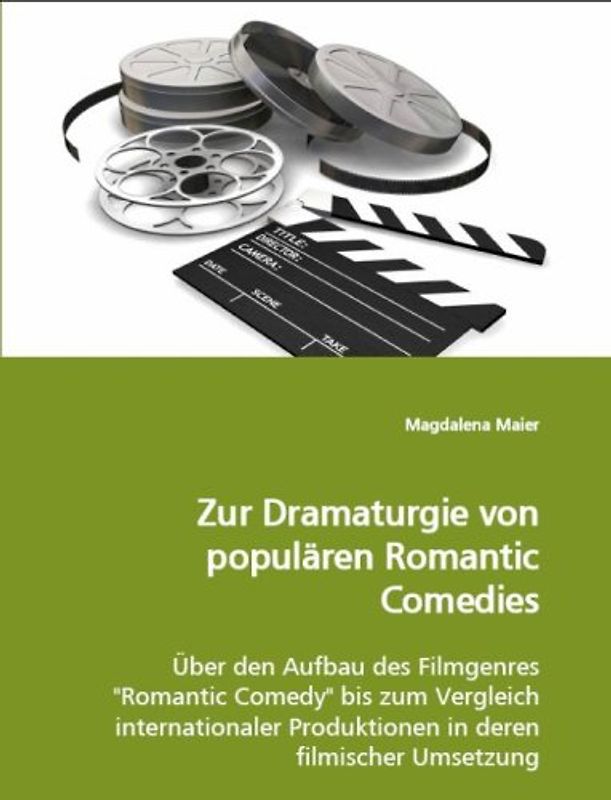 Zur Dramaturgie von populären Romantic Comedies: Über den Aufbau des Filmgenres "Romantic Comedy" bis zum Vergleich internationaler Produktionen in deren filmischer Umsetzung - Maier, Magdalena
