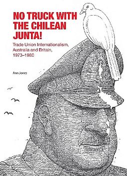 No Truck with the Chilean Junta!: Trade Union Internationalism, Australia and Britain, 1973-1980