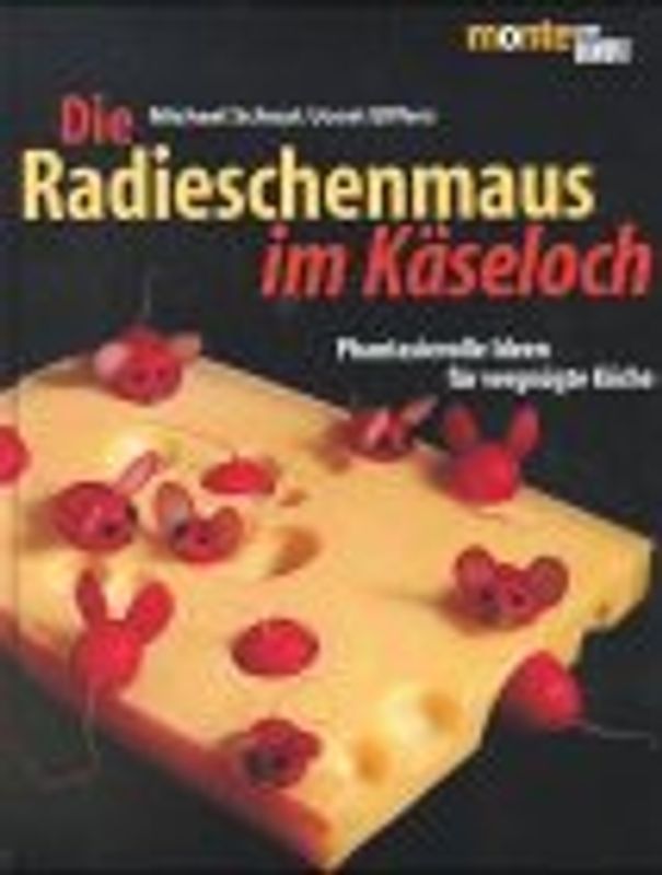 Die Radieschen-Maus im Käseloch. Phantasievolle Ideen für vergnügte Köche