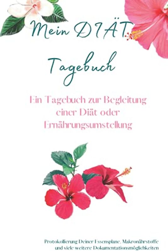 Mein DIÄT Tagebuch: Ein Tagebuch zur Begleitung während einer Diät oder Ernährungsumstellung HIBISKUS EDITION