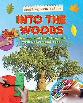 Into the Woods: Science and Craft Projects With Leaves and Trees (Crafting With Nature)