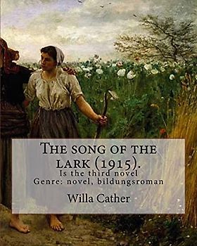 The song of the lark (1915). By: Willa Cather: The Song of the Lark is the third novel by American author Willa Cather, written in 1915. It is ... (1913) and preceding My Ántonia (1918).