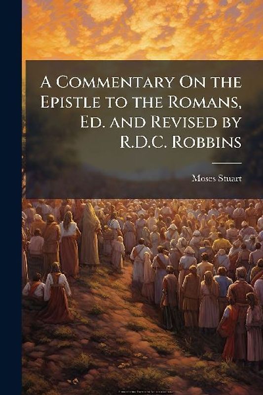 A Commentary On the Epistle to the Romans, Ed. and Revised by R.D.C. Robbins