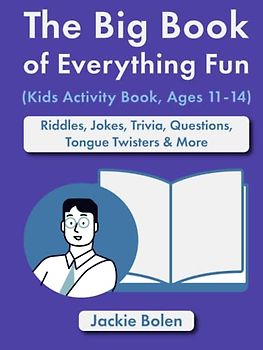 The Big Book of Everything Fun (Kids Activity Book, Ages 11-14): Riddles & Jokes, Trivia, Questions, Tongue Twisters & More