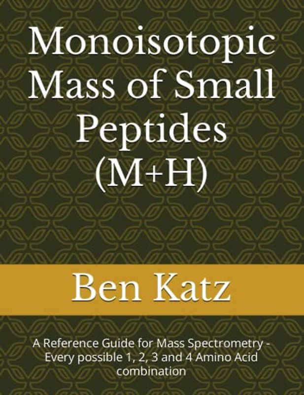 Monoisotopic Mass of Small Peptides (M+H): A Reference Guide for Mass Spectrometry - Every possible 1, 2, 3 and 4 Amino Acid combination
