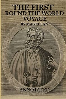 THE FIRST VOYAGE ROUND THE WORLD, BY MAGELLAN: Annotated
