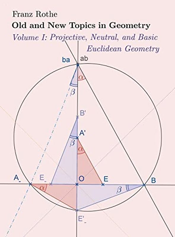 Old and New Topics in Geometry: Volume I:Projective, Neutral and Basic Euclidean Geometry