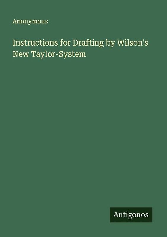 Instructions for Drafting by Wilson's New Taylor-System