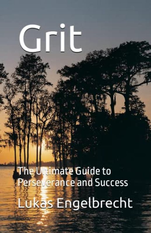 Grit: The Ultimate Guide to Perseverance and Success
