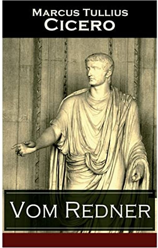 Vom Redner: De oratore: Rhetorisches Hauptwerk der Antike