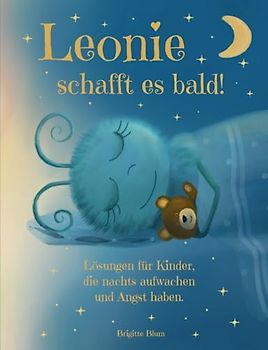 Leonie schafft es bald. Eine liebevolle gute Nachtgeschichte zum besseren Einschlafen für Kinder ab 3 Jahren. Mit Lösungen und Tipps für Kinder, die ... und nicht mehr alleine einschlafen können.