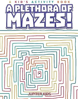 A Plethora of Mazes! A Kid's Activity Book