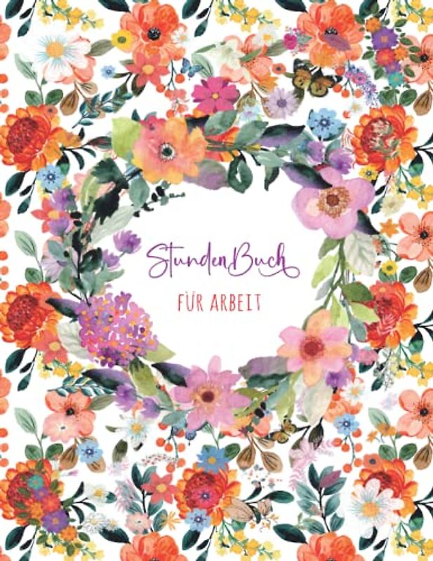 Stundenbuch für Arbeit: Buch zur Erfassung der Arbeitszeit - Einfache Zeiterfassung mit vorgedruckten Seiten zum Ausfüllen - A4