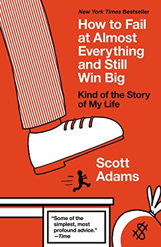 How to Fail at Almost Everything and Still Win Big: Kind of the Story of My Life - Adams, Scott