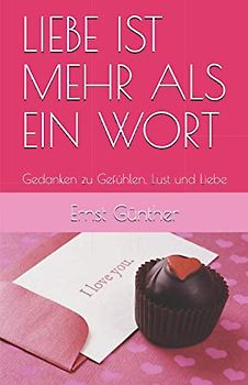LIEBE IST MEHR ALS EIN WORT: Gedanken zu Gefühlen, Lust und Liebe