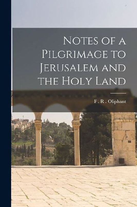 Notes of a Pilgrimage to Jerusalem and the Holy Land