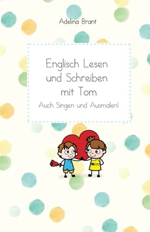 Englisch Lesen und Schreiben mit Tom: Auch Singen und Ausmalen! Niveaustufe A1 (Englische Bücher für Kinder, Band 3)