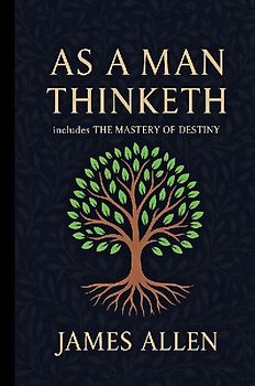 As a Man Thinketh - The Original 1902 Classic (includes The Mastery of Destiny) (Reader's Library Classics)