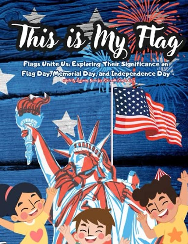 This is My Flag Flags Unite Us: This is My Flag Flags Unite Us Day, and Independence Day: Activity Learning Book for Kids with Simple Quiz