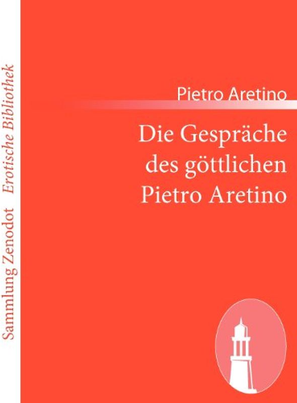 Die Gespräche des göttlichen Pietro Aretino (Sammlung Zenodot\Erotische Bibliothek) - Aretino, Pietro